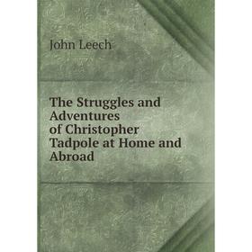Книга The Struggles and Adventures of Christopher Tadpole at Home and Abroad. John Leech
Книга The Struggles and Adventures of Christopher Tadpole at Home and Abroad. John Leech