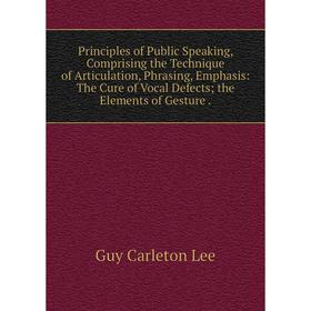 Книга Principles of Public Speaking, Comprising the Technique of Articulation, Phrasing, Emphasis
Книга Principles of Public Speaking, Comprising the Technique of Articulation, Phrasing, Emphasis