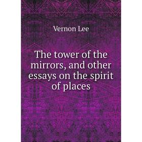 Книга The tower of the mirrors, and other essays on the spirit of places. Vernon Lee
Книга The tower of the mirrors, and other essays on the spirit of places. Vernon Lee