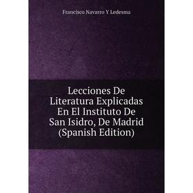 Книга Lecciones De Literatura Explicadas En El Instituto De San Isidro, De Madrid
Книга Lecciones De Literatura Explicadas En El Instituto De San Isidro, De Madrid