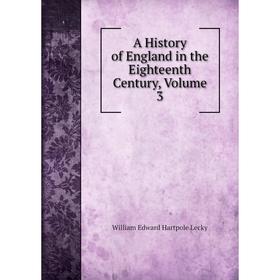 Книга A History of England in the Eighteenth Century, Volume 3. William Edward Hartpole Lecky
Книга A History of England in the Eighteenth Century, Volume 3. William Edward Hartpole Lecky