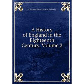 Книга A History of England in the Eighteenth Century, Volume 2. William Edward Hartpole Lecky
Книга A History of England in the Eighteenth Century, Volume 2. William Edward Hartpole Lecky