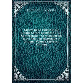 Книга Guerre De La Prusse Et De L'italie Contre L'autriche Et La Confédération Germanique En 1866
Книга Guerre De La Prusse Et De L'italie Contre L'autriche Et La Confédération Germanique En 1866