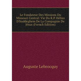 Книга Le Fondateur Des Missions Du Missouri Central: Vie Du RP Hélias D'huddeghem De La Compagnie De Jésus
Книга Le Fondateur Des Missions Du Missouri Central: Vie Du RP Hélias D'huddeghem De La Compagnie De Jésus