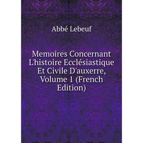 Книга Memoires Concernant L'histoire Ecclésiastique Et Civile D'auxerre, Volume 1
Книга Memoires Concernant L'histoire Ecclésiastique Et Civile D'auxerre, Volume 1