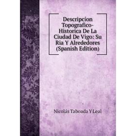Книга Descripcíon Topografico-Historica De La Ciudad De Vigo: Su Ria Y Alrededores (Spanish Edition). Nicolás Taboada Y Leal
Книга Descripcíon Topografico-Historica De La Ciudad De Vigo: Su Ria Y Alrededores (Spanish Edition). Nicolás Taboada Y Leal