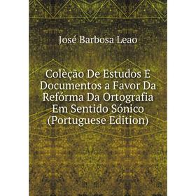 Книга Colèção De Estudos E Documentos a Favor Da Refórma Da Ortografia Em Sentido Sónico (Portuguese Edition). José Barbosa Leao
Книга Colèção De Estudos E Documentos a Favor Da Refórma Da Ortografia Em Sentido Sónico (Portuguese Edition). José Barbosa Leao