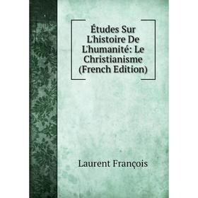 Книга Études Sur L'histoire De L'humanité: Le Christianisme (French Edition). Laurent François
Книга Études Sur L'histoire De L'humanité: Le Christianisme (French Edition). Laurent François