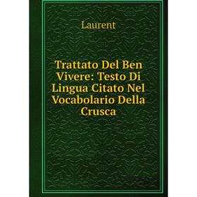 Книга Trattato Del Ben Vivere: Testo Di Lingua Citato Nel Vocabolario Della Crusca. Laurent
Книга Trattato Del Ben Vivere: Testo Di Lingua Citato Nel Vocabolario Della Crusca. Laurent