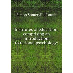 Книга Institutes of education, comprising an introduction to rational psychology; . Laurie Simon Somerville
Книга Institutes of education, comprising an introduction to rational psychology; . Laurie Simon Somerville