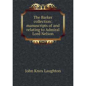 Книга The Barker collection: manuscripts of and relating to Admiral Lord Nelson. John Knox Laughton
Книга The Barker collection: manuscripts of and relating to Admiral Lord Nelson. John Knox Laughton