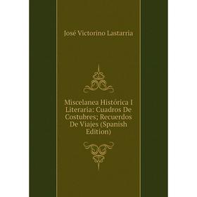 Книга Miscelanea Histórica I Literaria: Cuadros De Costubres; Recuerdos De Viajes
Книга Miscelanea Histórica I Literaria: Cuadros De Costubres; Recuerdos De Viajes