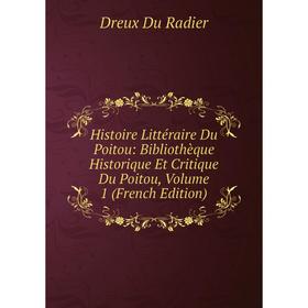 Книга Histoire Littéraire Du Poitou: Bibliothèque Historique Et Critique Du Poitou, Volume 1 (French Edition). Dreux Du Radier
Книга Histoire Littéraire Du Poitou: Bibliothèque Historique Et Critique Du Poitou, Volume 1 (French Edition). Dreux Du Radier