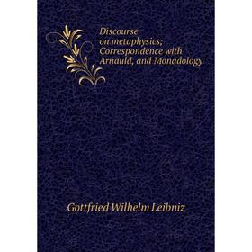 Книга Discourse on metaphysics; Correspondence with Arnauld, and Monadology. Готфрид Вильгельм Лейбниц
Книга Discourse on metaphysics; Correspondence with Arnauld, and Monadology. Готфрид Вильгельм Лейбниц