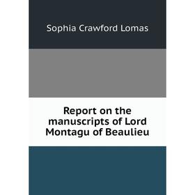Книга Report on the manuscripts of Lord Montagu of Beaulieu. Sophia Crawford Lomas
Книга Report on the manuscripts of Lord Montagu of Beaulieu. Sophia Crawford Lomas