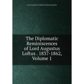 Книга The Diplomatic Reminiscences of Lord Augustus Loftus . 1837-1862, Volume 1. Lord Augustus William Frederick Loftus
Книга The Diplomatic Reminiscences of Lord Augustus Loftus . 1837-1862, Volume 1. Lord Augustus William Frederick Loftus
