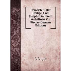 Книга Heinrich Ii, Der Heilige, Und Joseph II in Ihrem Verhältniss Zur Kirche (German Edition). A Löger
Книга Heinrich Ii, Der Heilige, Und Joseph II in Ihrem Verhältniss Zur Kirche (German Edition). A Löger