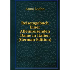 Книга Reisetagebuch Einer Alleinreisenden Dame in Italien (German Edition). Anna Loehn
Книга Reisetagebuch Einer Alleinreisenden Dame in Italien (German Edition). Anna Loehn