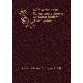 Книга De Nederlandsche Kerkgeschiedschrijver Geeraardt Brandt (Dutch Edition). Gerrit Michiel Cornelis Loeff
Книга De Nederlandsche Kerkgeschiedschrijver Geeraardt Brandt (Dutch Edition). Gerrit Michiel Cornelis Loeff