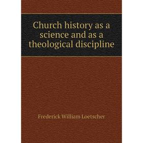 Книга Church history as a science and as a theological discipline. Frederick William Loetscher
Книга Church history as a science and as a theological discipline. Frederick William Loetscher