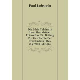 Книга Die Ethik Calvins in Ihren Grundzügen Entworfen: Ein Beitrag Zur Geschichte Der Christlichen Ethik (German Edition). Paul Lobstein
Книга Die Ethik Calvins in Ihren Grundzügen Entworfen: Ein Beitrag Zur Geschichte Der Christlichen Ethik (German Edition). Paul Lobstein