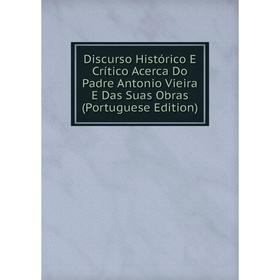 Книга Discurso Histórico E Crítico Acerca Do Padre Antonio Vieira E Das Suas Obras (Portuguese Edition)
Книга Discurso Histórico E Crítico Acerca Do Padre Antonio Vieira E Das Suas Obras (Portuguese Edition)