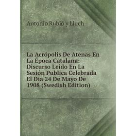 Книга La Acrópolis De Atenas En La Época Catalana: Discurso Leido En La Sesión Publica Celebrada El Dia 24 De Mayo De 1908 (Swedish Edition)
Книга La Acrópolis De Atenas En La Época Catalana: Discurso Leido En La Sesión Publica Celebrada El Dia 24 De Mayo De 1908 (Swedish Edition)