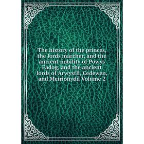 Книга The history of the princes, the lords marcher, and the ancient nobility of Powys Fadog, and the ancient lords of Arwystli
Книга The history of the princes, the lords marcher, and the ancient nobility of Powys Fadog, and the ancient lords of Arwystli