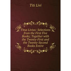 Книга Titus Livius: Selections from the First Five Books; Together with the Twenty-First and the Twenty-Second Books Entire. Titi Livi
Книга Titus Livius: Selections from the First Five Books; Together with the Twenty-First and the Twenty-Second Books Entire. Titi Livi