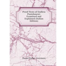 Книга Proof-Texts of Endless Punishment: Examined and Explained (Italian Edition). Daniel Parker Livermore
Книга Proof-Texts of Endless Punishment: Examined and Explained (Italian Edition). Daniel Parker Livermore