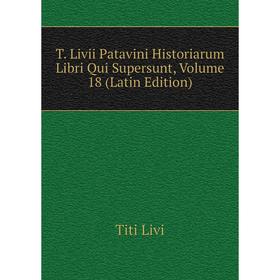 Книга T. Livii Patavini Historiarum Libri Qui Supersunt, Volume 18 (Latin Edition). Titi Livi
Книга T. Livii Patavini Historiarum Libri Qui Supersunt, Volume 18 (Latin Edition). Titi Livi