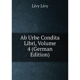 Книга Ab Urbe Condita Libri, Volume 4 (German Edition). Livy Livy 
Книга Ab Urbe Condita Libri, Volume 4 (German Edition). Livy Livy