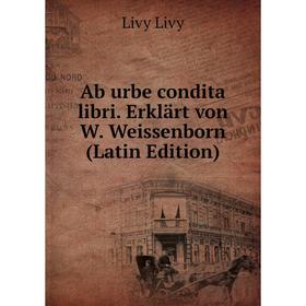 Книга Ab urbe condita libri. Erklärt von W. Weissenborn (Latin Edition). Livy Livy
Книга Ab urbe condita libri. Erklärt von W. Weissenborn (Latin Edition). Livy Livy