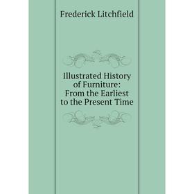 Книга Illustrated History of Furniture: From the Earliest to the Present Time. Frederick Litchfield
Книга Illustrated History of Furniture: From the Earliest to the Present Time. Frederick Litchfield