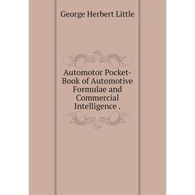 Книга Automotor Pocket-Book of Automotive Formulae and Commercial Intelligence . George Herbert Little
Книга Automotor Pocket-Book of Automotive Formulae and Commercial Intelligence . George Herbert Little
