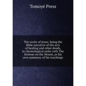 Книга The works of Jesus: being the Bible narrative of His acts of healing and other deeds, in chronological order with The Sermon on the Mount
Книга The works of Jesus: being the Bible narrative of His acts of healing and other deeds, in chronological order with The Sermon on the Mount