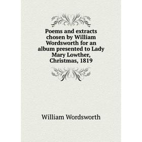 Книга Poems and extracts chosen by William Wordsworth for an album presented to Lady Mary Lowther, Christmas, 1819. Wordsworth William
Книга Poems and extracts chosen by William Wordsworth for an album presented to Lady Mary Lowther, Christmas, 1819. Wordsworth William