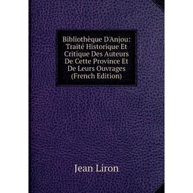 Книга Bibliothèque D'Anjou: Traité Historique Et Critique Des Auteurs De Cette Province Et De Leurs Ouvrages (French Edition). Jean Liron
Книга Bibliothèque D'Anjou: Traité Historique Et Critique Des Auteurs De Cette Province Et De Leurs Ouvrages (French Edition). Jean Liron