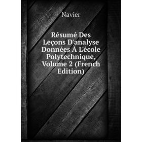 Книга Résumé Des Leçons D'analyse Données À L'école Polytechnique, Volume 2 (French Edition). Navier
Книга Résumé Des Leçons D'analyse Données À L'école Polytechnique, Volume 2 (French Edition). Navier