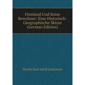 Книга Finnland Und Seine Bewohner: Eine Historisch-Geographische Skizze (German Edition). Moritz Karl Adolf Lindeman
Книга Finnland Und Seine Bewohner: Eine Historisch-Geographische Skizze (German Edition). Moritz Karl Adolf Lindeman