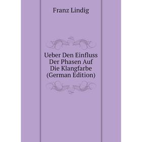 Книга Ueber Den Einfluss Der Phasen Auf Die Klangfarbe (German Edition). Franz Lindig
Книга Ueber Den Einfluss Der Phasen Auf Die Klangfarbe (German Edition). Franz Lindig