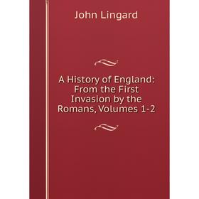 Книга A History of England: From the First Invasion by the Romans, Volumes 1-2. John Lingard
Книга A History of England: From the First Invasion by the Romans, Volumes 1-2. John Lingard