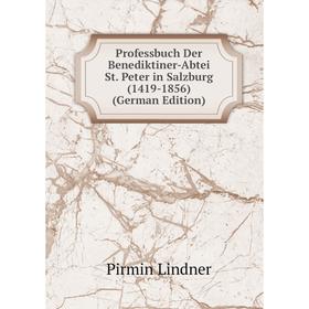 Книга Professbuch Der Benediktiner-Abtei St. Peter in Salzburg (1419-1856) (German Edition). Pirmin Lindner
Книга Professbuch Der Benediktiner-Abtei St. Peter in Salzburg (1419-1856) (German Edition). Pirmin Lindner