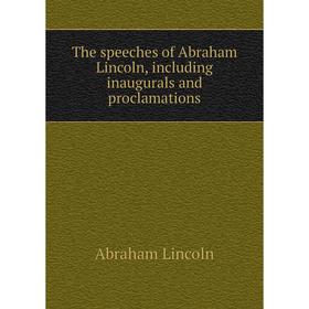 Книга The speeches of Abraham Lincoln, including inaugurals and proclamations. Abraham Lincoln
Книга The speeches of Abraham Lincoln, including inaugurals and proclamations. Abraham Lincoln
