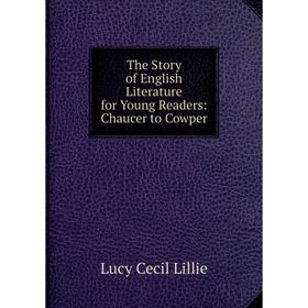 Книга The Story of English Literature for Young Readers: Chaucer to Cowper. Lucy Cecil Lillie
Книга The Story of English Literature for Young Readers: Chaucer to Cowper. Lucy Cecil Lillie
