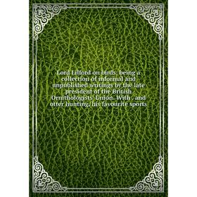 Книга Lord Lilford on birds: being a collection of informal and unpublished writings by the late president of the British Ornithologists' Union With
Книга Lord Lilford on birds: being a collection of informal and unpublished writings by the late president of the British Ornithologists' Union With