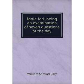 Книга Idola fori: being an examination of seven questions of the day. Lilly William Samuel
Книга Idola fori: being an examination of seven questions of the day. Lilly William Samuel