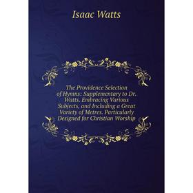 Книга The Providence Selection of Hymns: Supplementary to Dr. Watts. Embracing Various Subjects, and Including a Great Variety of Metres. Isaac Watts
Книга The Providence Selection of Hymns: Supplementary to Dr. Watts. Embracing Various Subjects, and Including a Great Variety of Metres. Isaac Watts
