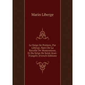 Книга Le Siége De Poitiers, Par Liberge, Suivi De La Bataille De Moncontour, Et Du Siége De Saint-Jean-D'angély
Книга Le Siége De Poitiers, Par Liberge, Suivi De La Bataille De Moncontour, Et Du Siége De Saint-Jean-D'angély