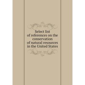 Книга Select list of references on the conservation of natural resources in the United States
Книга Select list of references on the conservation of natural resources in the United States